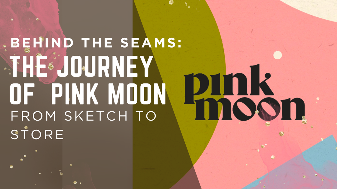 Behind the Seams: The Journey of a Pink Moon Product from Sketch to Store